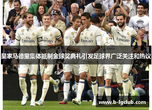 皇家马德里集体抵制金球奖典礼引发足球界广泛关注和热议