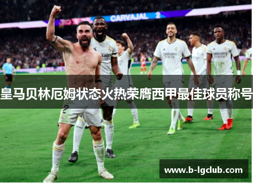 皇马贝林厄姆状态火热荣膺西甲最佳球员称号