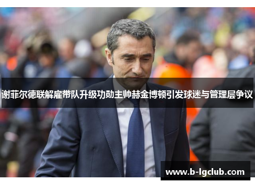 谢菲尔德联解雇带队升级功勋主帅赫金博顿引发球迷与管理层争议