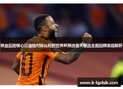 铁血后防核心吕迪格对阵比利时世界杯预选赛关键战全面回顾表现解析