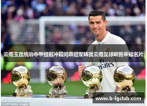 云南玉昆统治中甲提前冲超问鼎冠军铸就云南足球崭新荣耀名片 云南玉昆统治中甲提前冲超问鼎冠军铸就云南足球崭新荣耀名片